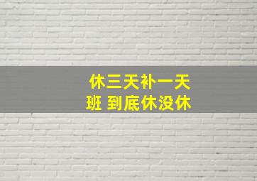 休三天补一天班 到底休没休